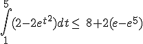 \int_{1}^{5}(2-2e^{t^2})dt\leq\, 8+2(e-e^5)